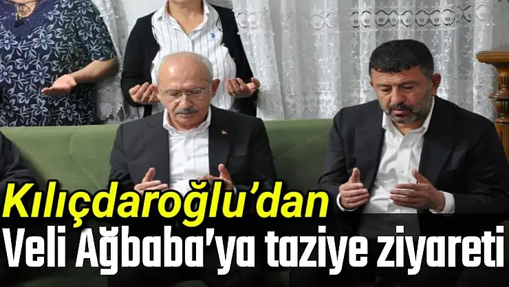 Kılıçdaroğlu´dan Veli Ağbaba´ya taziye ziyareti