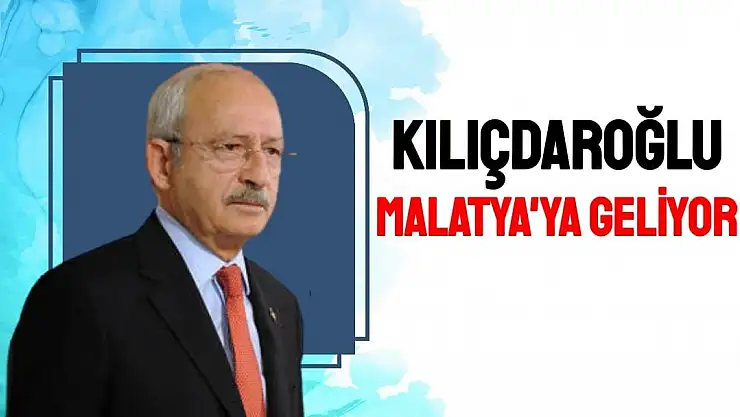 Kılıçdaroğlu Malatya'ya Geliyor