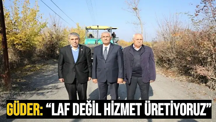 Laf değil hizmet üretiyoruz