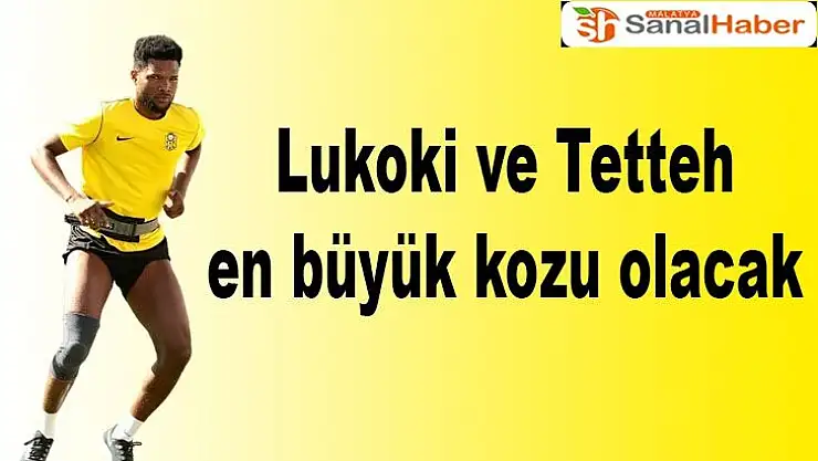 Lukoki ve Tetteh en büyük kozu olacak