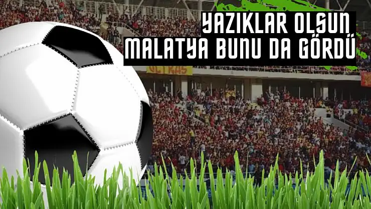 Malatya bunu da gördü