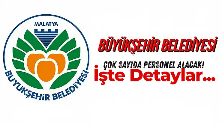 Malatya Büyükşehir Belediyesi Çok Sayıda Personel Alacak!