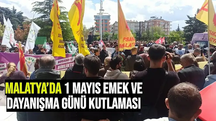 Malatya´da 1 Mayıs Emek ve Dayanışma Günü kutlaması