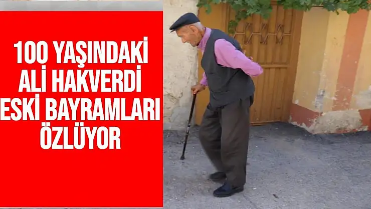 Malatya'da 100 yaşındaki Ali Hakverdi eski bayramları özlüyor