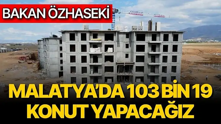 Malatya´da 103 bin 19 konut yapacağız