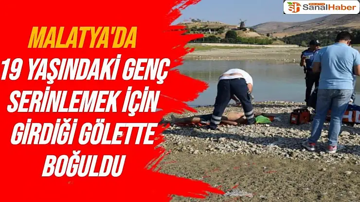 Malatya'da 19 yaşındaki genç serinlemek için girdiği gölette boğuldu