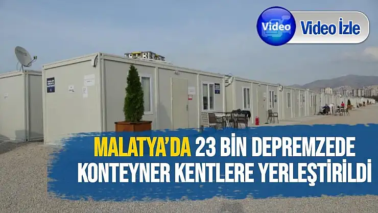 Malatya´da 23 bin depremzede konteyner kentlere yerleştirildi