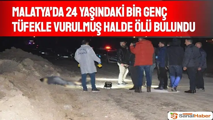 Malatya´da 24 yaşındaki bir genç tüfekle vurulmuş halde ölü bulundu