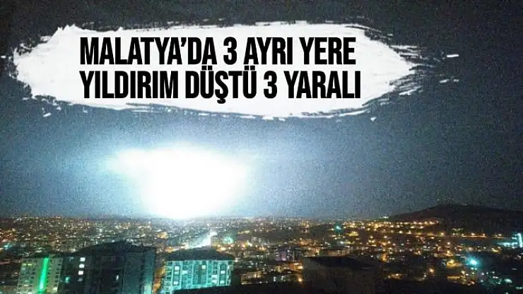 Malatya´da 3 ayrı yere yıldırım düştü 3 yaralı