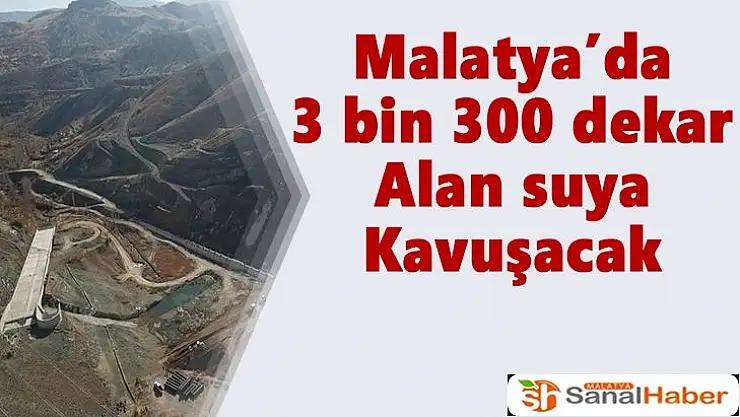 Malatya´da  3 bin 300 dekar Alan suya Kavuşacak