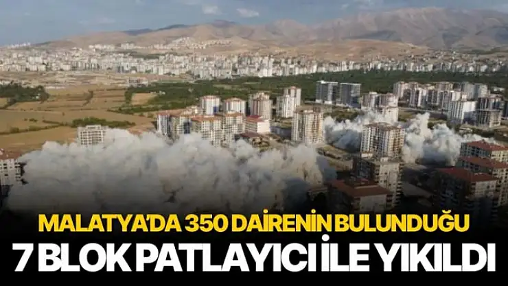 Malatya´da 350 dairenin bulunduğu 7 blok patlayıcı ile yıkıldı