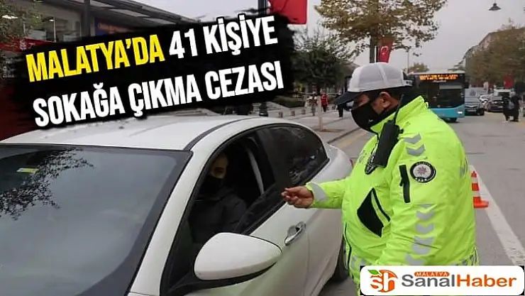 Malatya´da 41 kişiye sokağa çıkma cezası