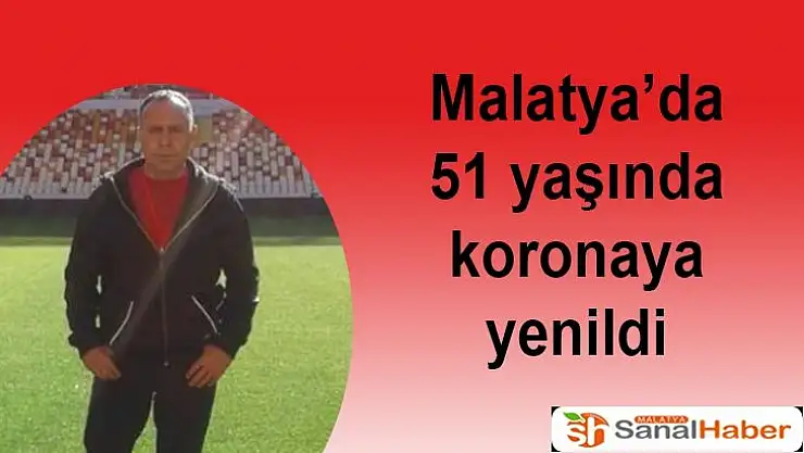 Malatya´da 51 yaşında koronaya yenildi