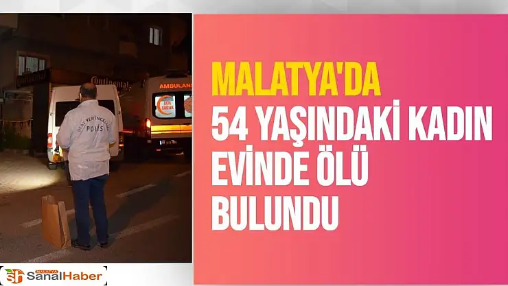 Malatya'da 54 yaşındaki kadın evinde ölü bulundu
