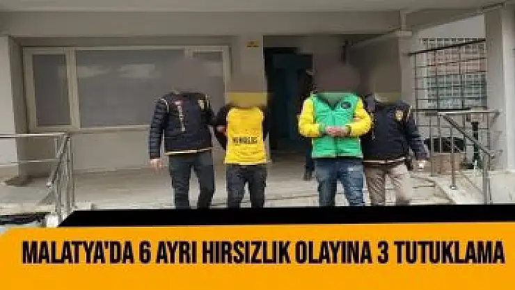 Malatya´da 6 ayrı hırsızlık olayına 3 tutuklama
