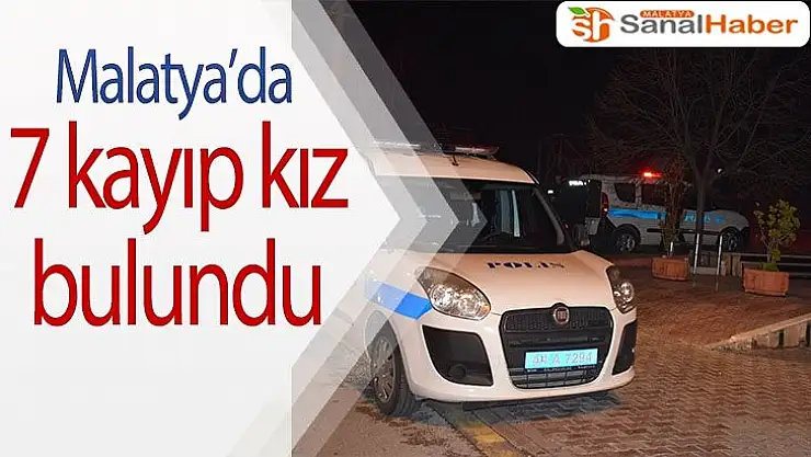 Malatya´da 7 kayıp kız bulundu