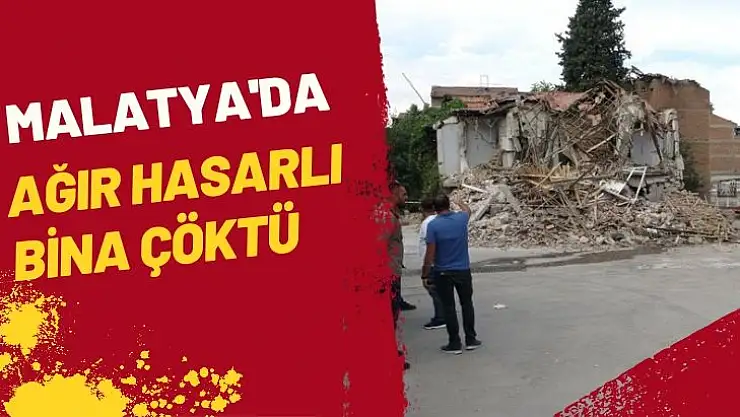 Malatya´da ağır hasarlı bina çöktü