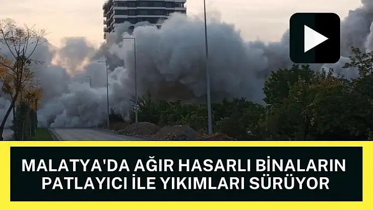 Malatya'da Ağır hasarlı binaların patlayıcı ile yıkımları sürüyor