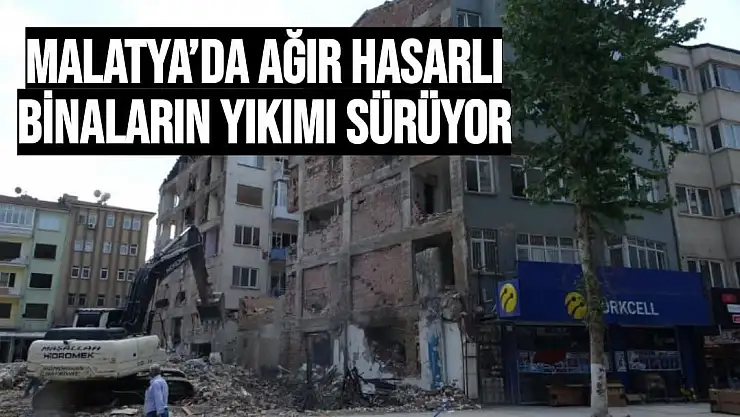 Malatya´da ağır hasarlı binaların yıkımı sürüyor