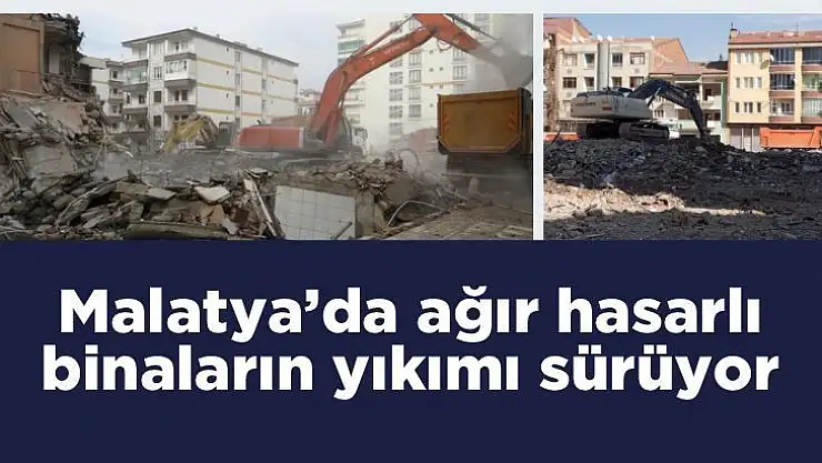 Malatya´da ağır hasarlı binaların yıkımı sürüyor