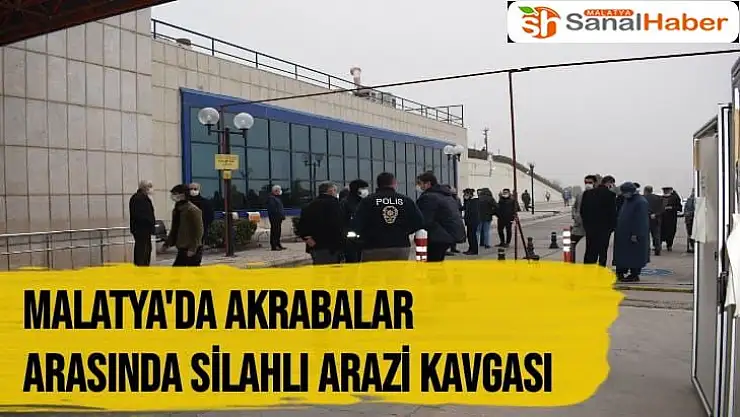 Malatya'da akrabalar arasında silahlı arazi kavgası