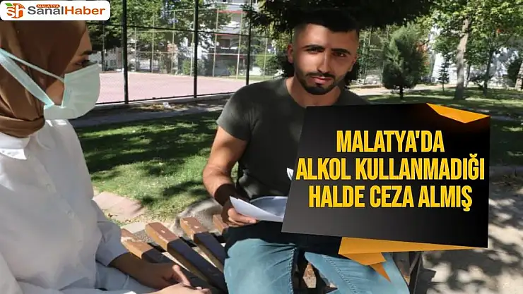 Malatya'da alkol kullanmadığı halde ceza almış