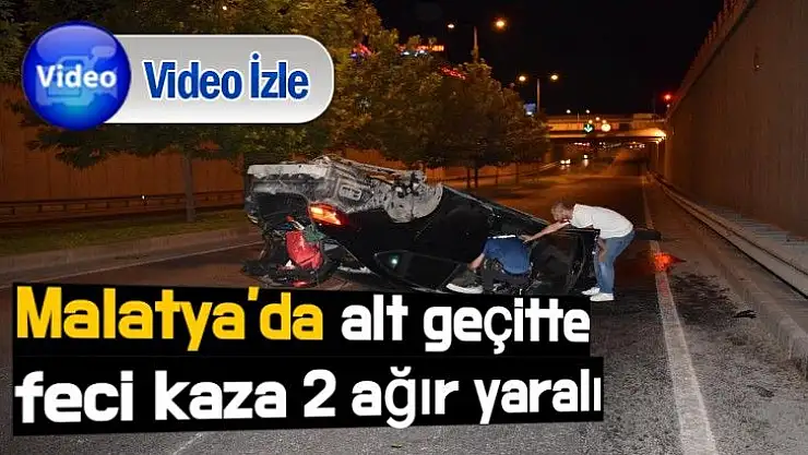 Malatya´da alt geçitte feci kaza: 2 ağır yaralı