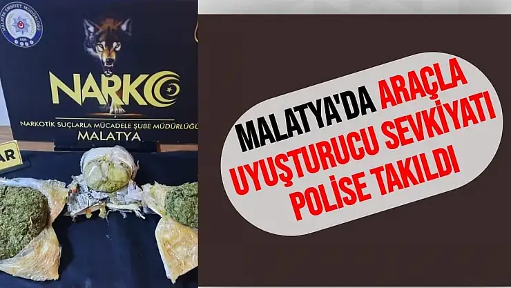 Malatya´da araçla uyuşturucu sevkiyatı polise takıldı