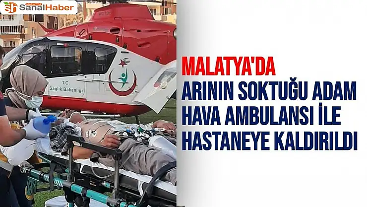 Malatya'da Arının soktuğu adam hava ambulansı ile hastaneye kaldırıldı
