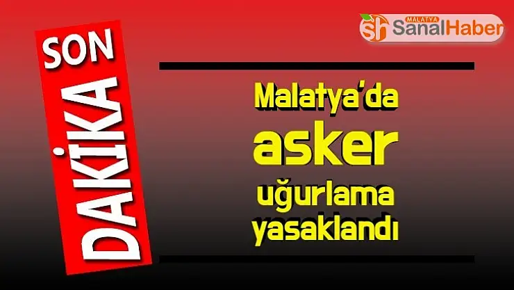 Malatya´da Asker Uğurlama yasaklandı