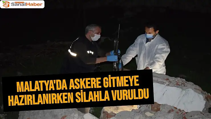 Malatya'da Askere gitmeye hazırlanırken silahla vuruldu