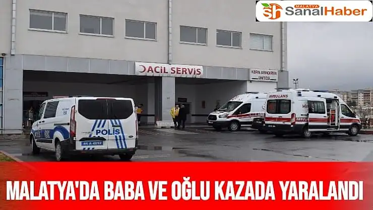 Malatya'da baba ve oğlu kazada yaralandı