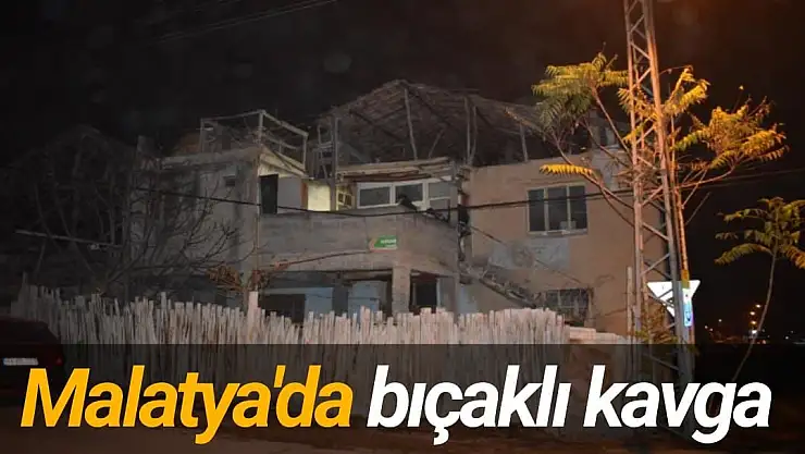 Malatya'da bıçaklı kavga