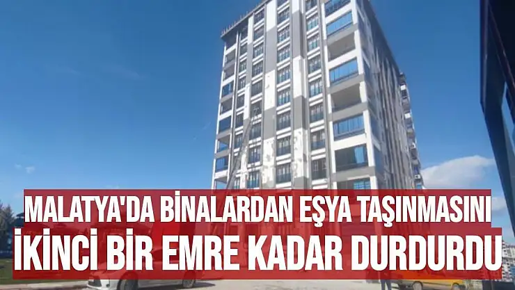 Malatya'da binalardan eşya taşınmasını ikinci bir emre kadar durdurdu