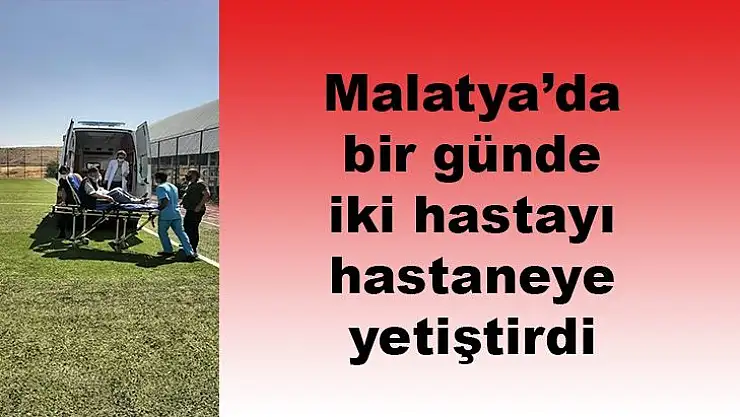 Malatya´da bir günde iki hastayı hastaneye yetiştirdi