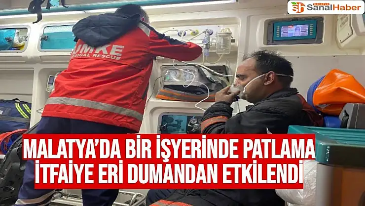 Malatya´da bir işyerinde patlama itfaiye eri dumandan etkilendi