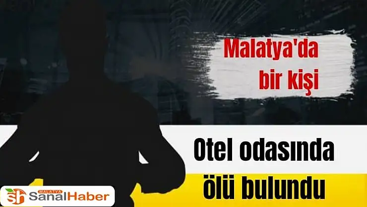 Malatya´da bir kişi otel odasında ölü bulundu