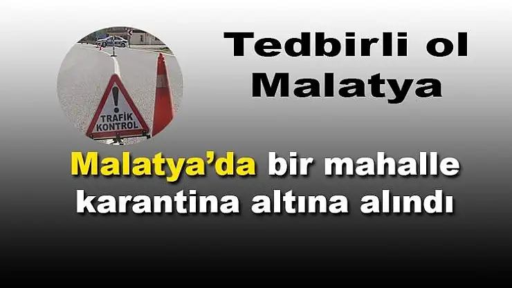 Malatya´da bir mahalle daha karantinaya alındı