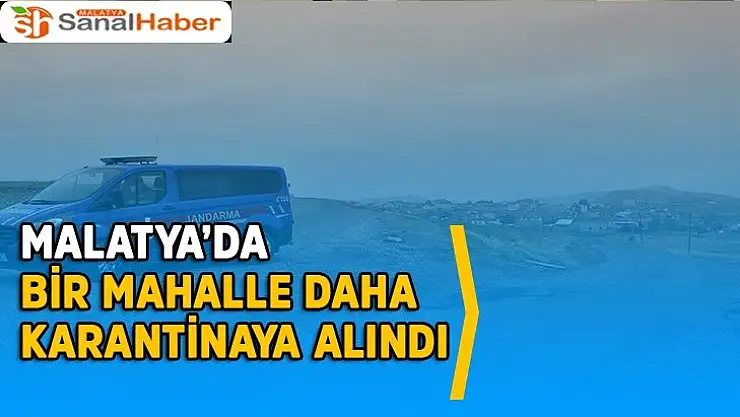 Malatya´da bir mahalle daha karantinaya alındı