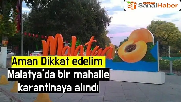 Malatya´da bir mahalle karantinaya alındı