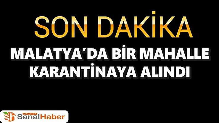 Malatya´da bir mahalle karantinaya alındı