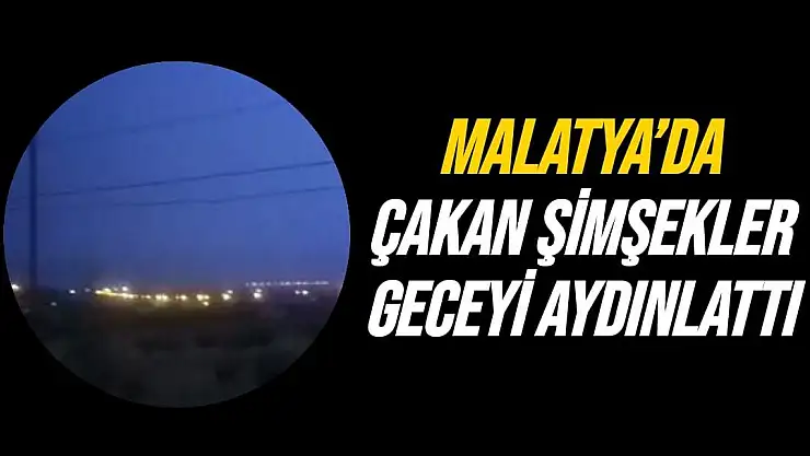 Malatya´da çakan şimşekler geceyi aydınlattı