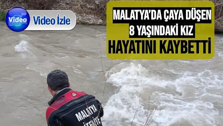 Malatya´da çaya düşen 8 yaşındaki kız hayatını kaybetti