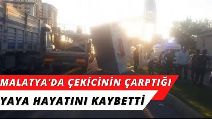 Malatya'da Çekicinin çarptığı yaya hayatını kaybetti