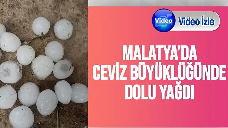 Malatya´da ceviz büyüklüğünde dolu yağdı