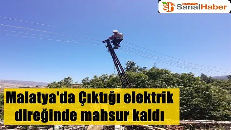 Malatya'da Çıktığı elektrik direğinde mahsur kalan şahsı itfaiye kurtardı