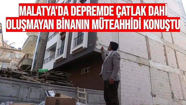 Malatya'da Depremde çatlak dahi oluşmayan binanın müteahhidi konuştu