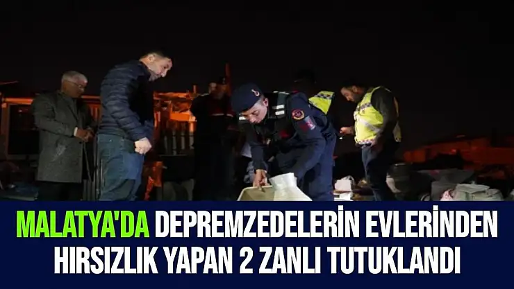Malatya'da Depremzedelerin evlerinden hırsızlık yapan 2 zanlı tutuklandı