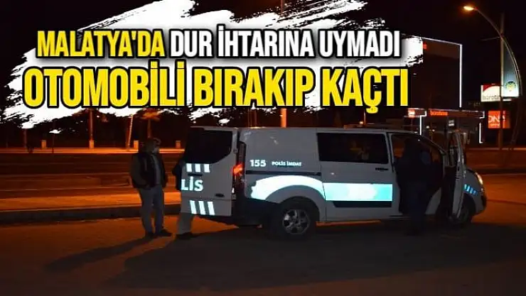 Malatya'da dur ihtarına uymadı otomobili bırakıp kaçtı