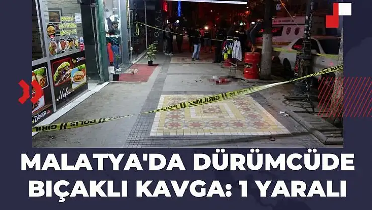 Malatya'da Dürümcüde bıçaklı kavga: 1 yaralı